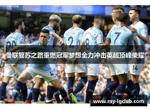 曼联复苏之路重燃冠军梦想全力冲击英超顶峰荣耀